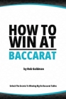 How to Win at Baccarat: Unlock The Secrets To Winning Big! By Bob Goldman Cover Image
