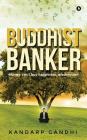 Buddhist Banker: Money Can't Buy Happiness, Wisdom Can By Kandarp Gandhi Cover Image