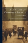 A Century of Christian Service: Kensington Corngregational Church 1793-1893 By Charles Silvester Horne Cover Image