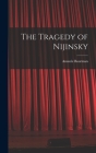 The Tragedy of Nijinsky By Anatole Bourman Cover Image