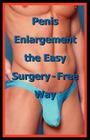 Penis Enlargement the Easy Surgery-Free Way Cover Image