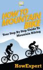 How To Mountain Bike: Your Step-By-Step Guide To Mountain Biking Cover Image