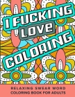 I Fucking Love Coloring Relaxing Swear Word Coloring Book For Adults: Dirty Curse Words Color Pages - Fun Stress Relief For Grown-Up Women And Men By Activity Fox Press Cover Image
