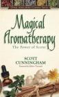 Magical Aromatherapy: The Power of Scent (Llewellyn's New Age) By Scott Cunningham Cover Image