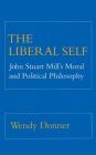The Liberal Self: John Stuart Mill's Moral and Political Theory By Wendy Donner Cover Image