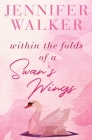 Within the Folds of a Swan's Wing By Walker Jennifer Cover Image