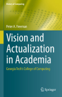 Vision and Actualization in Academia: Georgia Tech's College of Computing (History of Computing) By Peter a. Freeman Cover Image