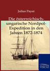 Die österreichisch-ungarische Nordpol-Expedition in den Jahren 1872-1874 Cover Image