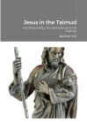 Jesus in the Talmud: His Personality, His Disciples and His Sayings Cover Image