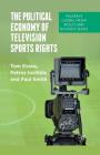 The Political Economy of Television Sports Rights (Palgrave Global Media Policy and Business) By T. Evens, P. Iosifidis, P. Smith Cover Image