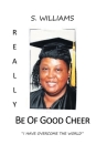 Really Be of Good Cheer: I Have Overcome the World By S. Williams Cover Image
