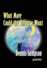 What More Could the Universe Want By Dennis Sampson Cover Image