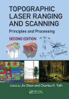 Topographic Laser Ranging and Scanning: Principles and Processing, Second Edition By Jie Shan (Editor), Charles K. Toth (Editor) Cover Image