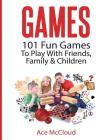 Games: 101 Fun Games To Play With Friends, Family & Children Cover Image