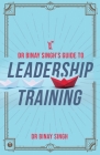 Dr. Binay Singh's Guide to Leadership Training Cover Image