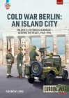 Cold War Berlin: An Island City: Volume 3 - Defending West Berlin, 1945 - 1990 By Andrew Long Cover Image