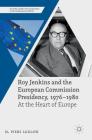 Roy Jenkins and the European Commission Presidency, 1976 -1980: At the Heart of Europe (Security) By N. Piers Ludlow Cover Image