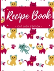 Blank Recipe Book - Cat Lady Edition: Cute Cat Blank Recipe Book for Kids, Journal for Cooking, Blank Recipe Book to Write In Your Own Recipes - Blank Cover Image