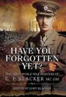 Have You Forgotten Yet?: The First World War Memoirs of C P Blacker MC, GM By John Blacker Cover Image