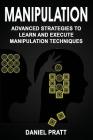 Manipulation: Advanced Strategies to Learn and Execute Manipulation Techniques By Daniel Pratt Cover Image