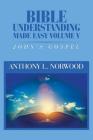 Bible Understanding Made Easy Volume V: John'S Gospel By Anthony L. Norwood Cover Image