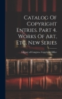 Catalog Of Copyright Entries. Part 4. Works Of Art, Etc. New Series By Library of Congress Copyright Office (Created by) Cover Image