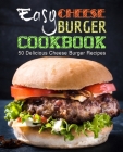 Easy Cheese Burger Cookbook: 50 Delicious Cheese Burger Recipes (2nd Edition) By Booksumo Press Cover Image