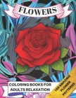 Flowers Coloring Book For Adults Relaxation: The Best Therapy and Relief Among Flower Patterns - Large Pages with Amazing Illustrations of Flowers - A Cover Image