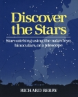Discover the Stars: Starwatching Using the Naked Eye, Binoculars, or a Telescope By Richard Berry Cover Image