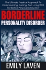 Borderline Personality Disorder: The Ultimate Practical Approach To Understanding, Coping, and Living With Borderline Personality Disorder By Emily Laven Cover Image
