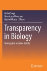 Transparency in Biology: Making the Invisible Visible By Kohei Soga (Editor), Masakazu Umezawa (Editor), Kyohei Okubo (Editor) Cover Image
