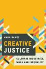 Creative Justice: Cultural Industries, Work and Inequality By Mark Banks Cover Image