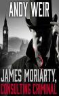 James Moriarty, Consulting Criminal By Andy Weir, Graeme Malcolm (Read by) Cover Image