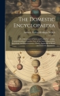 The Domestic Encyclopaedia: Or, a Dictionary of Facts, and Useful Knowledge, Comprehending a Concise View of the Latest Discoveries, Inventions, a Cover Image