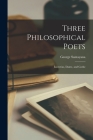 Three Philosophical Poets: Lucretius, Dante, and Gothe By George 1863-1952 Santayana Cover Image
