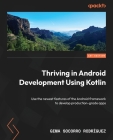 Thriving in Android Development Using Kotlin: Use the newest features of the Android framework to develop production-grade apps Cover Image