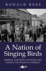 A Nation of Singing Birds: Sermon and Song in Wales and Among the Welsh in America By Ronald Rees Cover Image
