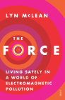 The Force: Living Safely in a World of Electromagnetic Pollution By Lyn McLean Cover Image