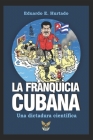 La franquicia cubana, una dictadura científica: Libertad By Eduardo E. Hurtado Cover Image