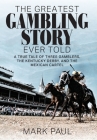 The Greatest Gambling Story Ever Told: A True Tale of Three Gamblers, the Kentucky Derby, and the Mexican Cartel By Mark Paul Cover Image