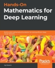 Hands-On Mathematics for Deep Learning: Build a solid mathematical foundation for training efficient deep neural networks By Jay Dawani Cover Image
