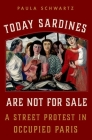 Today Sardines Are Not for Sale: A Street Protest in Occupied Paris By Paula Schwartz Cover Image