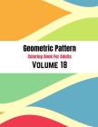 Geometric Pattern Coloring Book For Adults Volume 18: Geometry Coloring Book. Adult Coloring Book Geometric Patterns. Geometric Patterns & Designs For By Crystal D. Simpson Cover Image