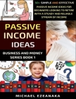 Passive Income Ideas: 50+ Simple And Effective Passive Income Ideas For Beginners Looking To Retire With A Steady And Reliable Stream Of Inc By Michael Ezeanaka Cover Image