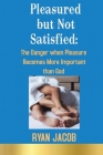 Pleasured but not Satisfied: The Danger when Pleasure Becomes More Important than God By Ryan Jacob Cover Image