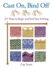 Cast On, Bind Off: 211 Ways to Begin and End Your Knitting By Cap Sease Cover Image