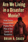 Are We Living in a Disaster Movie?: How Genre Conventions Predict the Plot of the Covid-19 Pandemic By Brian A. Shaer Cover Image