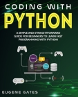 Coding with Python: A Simple And Straightforward Guide For Beginners To Learn Fast Programming With Python Cover Image