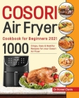 Cosori Air Fryer Cookbook for Beginners 2021: 1000 knusprige, einfache & gesunde Rezepte für Ihre Cosori- Luftfritteuse By Honeri Davis Cover Image