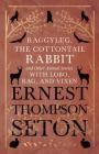 Raggylug, The Cottontail Rabbit and Other Animal Stories with Lobo, Rag, and Vixen By Ernest Thompson Seton Cover Image